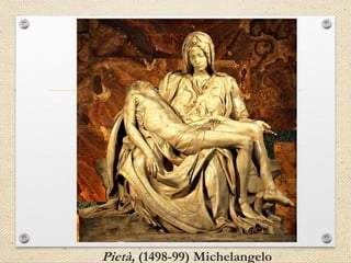 Pietà, (1498-99) Michelangelo
 