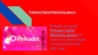 Polkadot is a great
Polkadot Digital
Marketing agency for
users who want to reach
a large audience with
their news.
Polkadot Digital Marketing agency
 