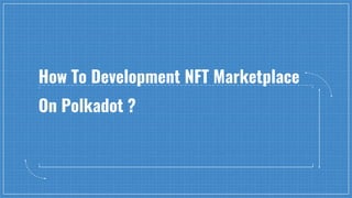 How To Development NFT Marketplace
On Polkadot ?
 
