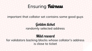 Ensuring Fairness
important that collator set contains some good guys
Golden ticket
randomly selected address
Mild reward
for validators backing blocks whose collator’s address
is close to ticket
 