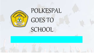 POLKESPAL
GOES TO
SCHOOL
 