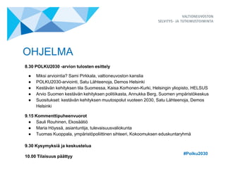 OHJELMA
#Polku2030
8.30 POLKU2030 -arvion tulosten esittely
● Miksi arviointia? Sami Pirkkala, valtioneuvoston kanslia
● P...