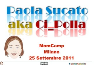 MomCamp
      Milano
25 Settembre 2011
 