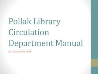 Pollak Library
Circulation
Department Manual
By Department Staff
 