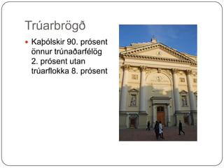 Trúarbrögð Kaþólskir 90. prósent önnur trúnaðarfélög 2. prósent utan trúarflokka 8. prósent 