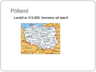 Pólland Landið er 312,685. fermetrar að stærð 