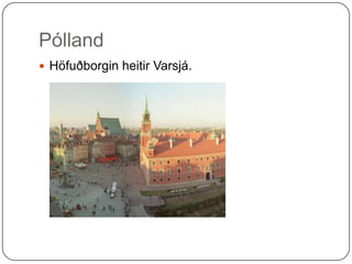 Pólland Höfuðborgin heitir Varsjá. 