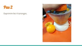 Pas 2
Exprimim les 4 taronges.
 