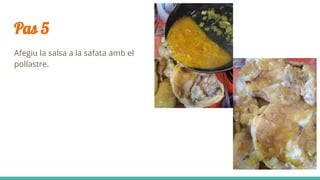 Pas 5
Afegiu la salsa a la safata amb el
pollastre.
 