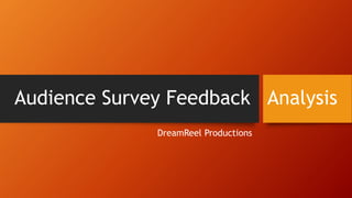 Audience Survey Feedback Analysis
DreamReel Productions
 