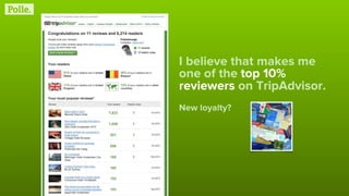 I believe that makes me
one of the top 10%
reviewers on TripAdvisor.
New loyalty?
 