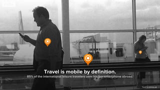 85% of the international leisure travelers uses his/her smartphone abroad.
Travel is mobile by deﬁnition.
Flickr, by johnno_oz
 
