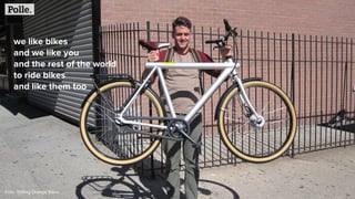 we like bikes
and we like you
and the rest of the world
to ride bikes
and like them too
Foto: Rolling Orange Bikes
 
