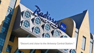 “Decent and close to the Antwerp Central Station.”
 