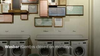 Wasbar (Gent) is closed on mondays.
 