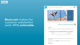 Blurb.com makes the
customer satisfaction
(well, NPS) actionable.
 