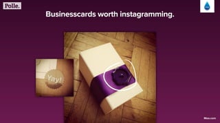 Businesscards worth instagramming.
Moo.com
 