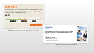 Belgium’s member-gets-member based telecom provider.
Coolblue’s general terms and conditions.
 
