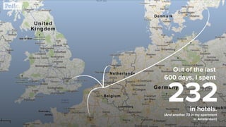 Out of the last
600 days, I spent
232in hotels.
(And another 73 in my apartment
in Amsterdam)
 