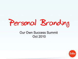 Personal Branding
Our Own Success Summit
Oct 2010
 