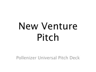 New Venture
    Pitch
Pollenizer Universal Pitch Deck
 