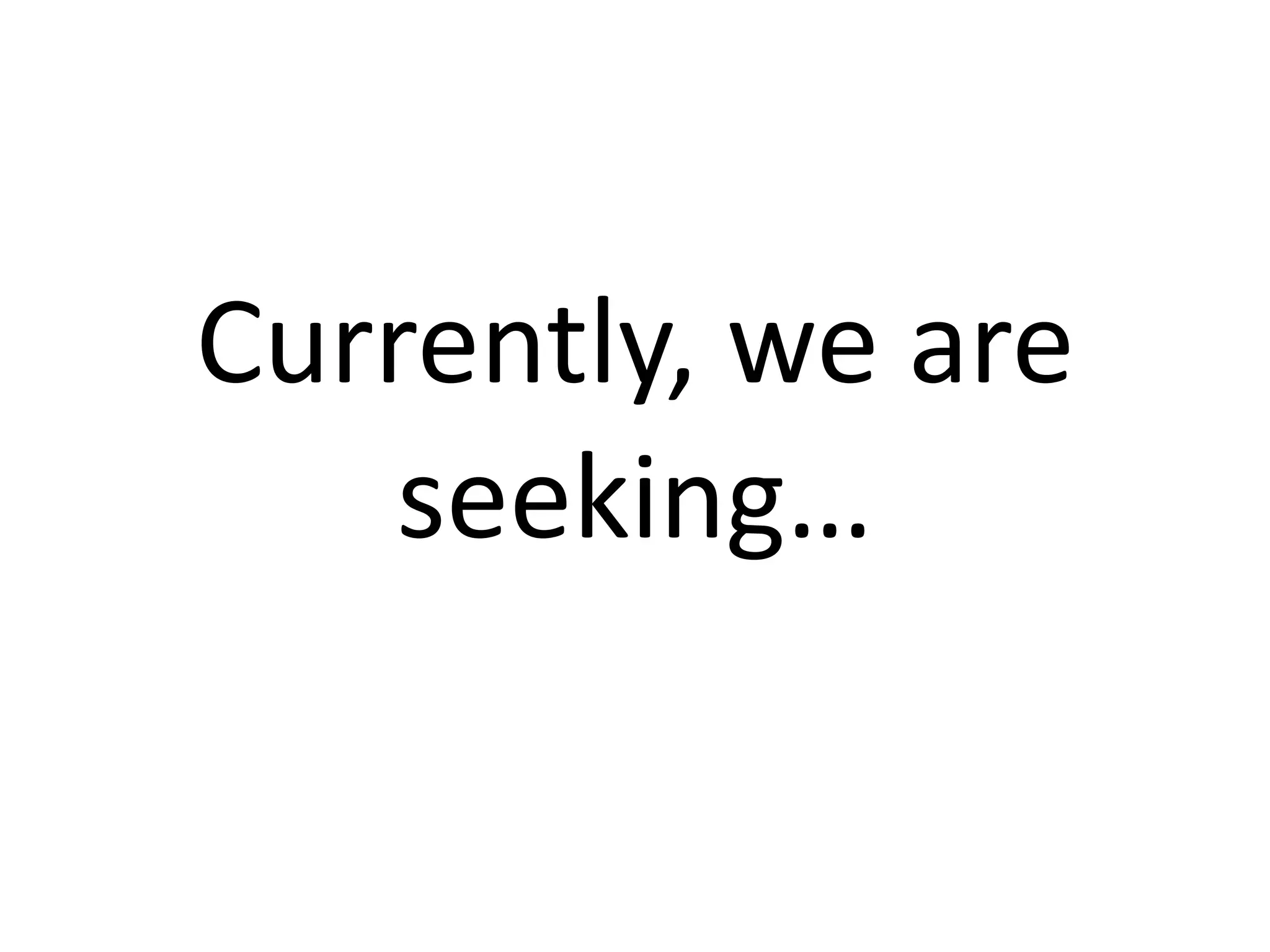 Currently, we are 
    seeking…
 