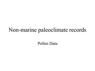 Non-marine paleoclimate records
Pollen Data
 