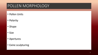 POLLEN MORPHOLOGY
• Pollen Units
• Polarity
• Shape
• Size
• Apertures
• Exine sculpturing
3
 