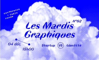 04 déc.
18h00
Startup VS identité
N°02
Les Mardis
Graphiques
+ table
ronde
conférence
 