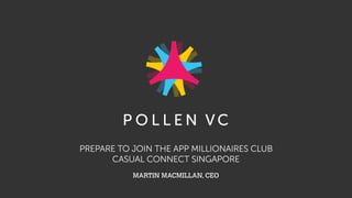 PREPARE TO JOIN THE APP MILLIONAIRES CLUB
CASUAL CONNECT SINGAPORE
MARTIN MACMILLAN, CEO
 