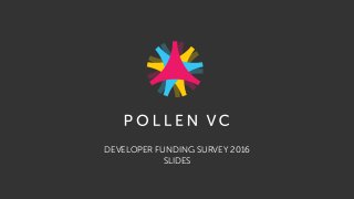 DEVELOPER FUNDING SURVEY 2016
SLIDES
 