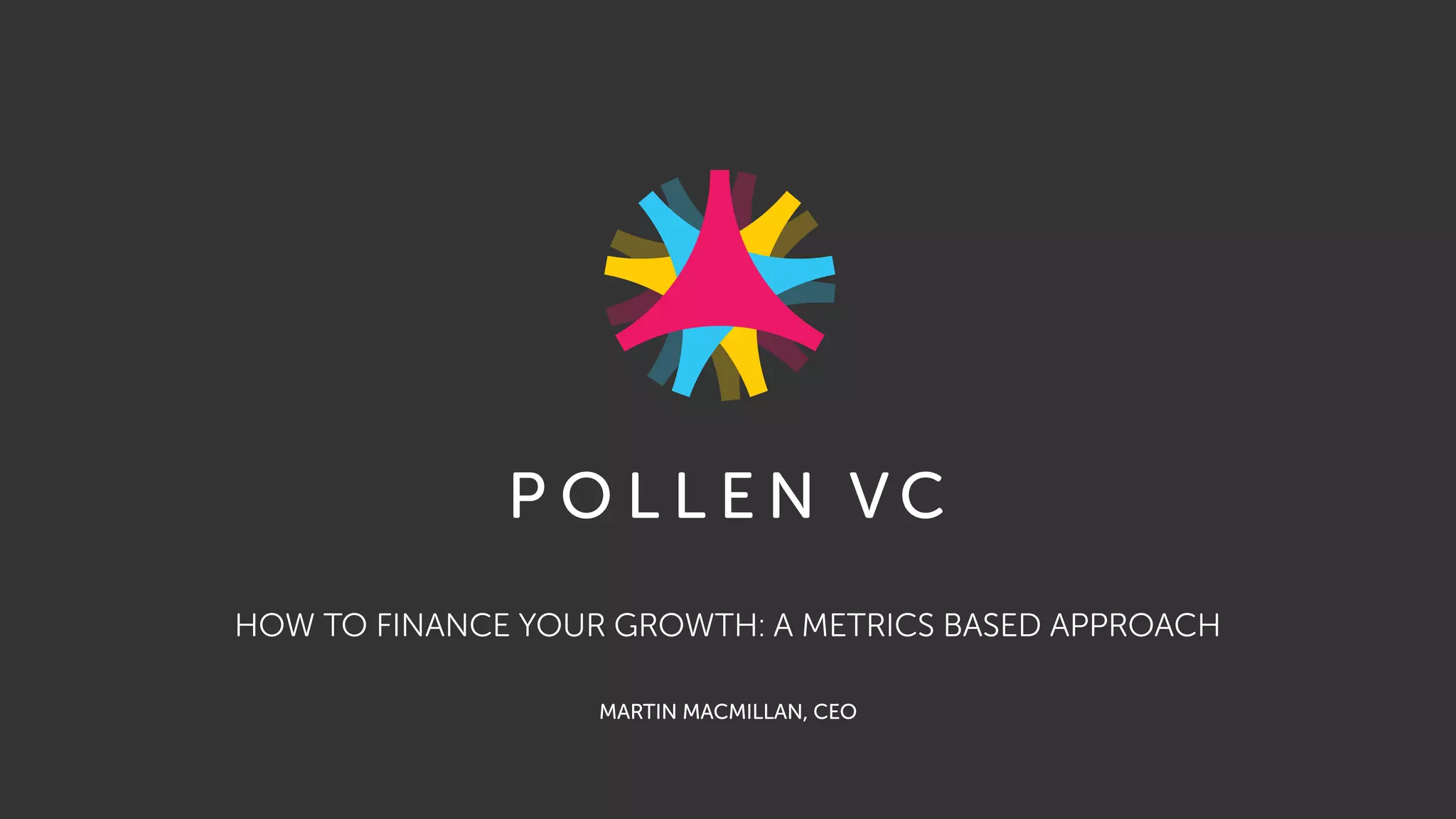 HOW TO FINANCE YOUR GROWTH: A METRICS BASED APPROACH
MARTIN MACMILLAN, CEO
 