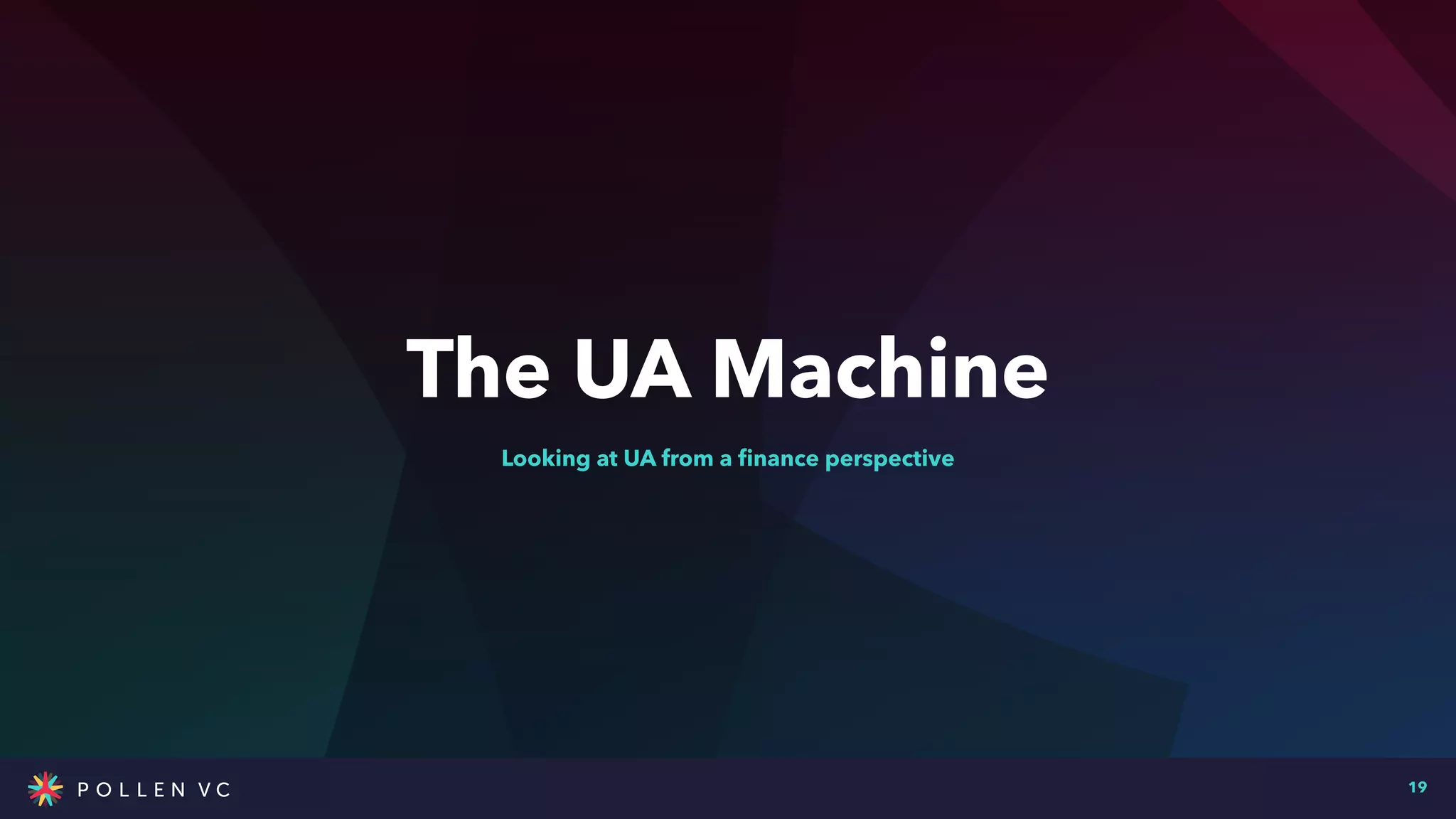 The UA Machine
19
Looking at UA from a
fi
nance perspective
 