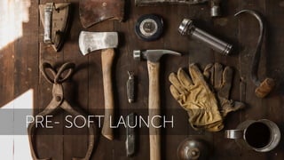 How To Launch Your Mobile Game 7
PRE- SOFT LAUNCH
 