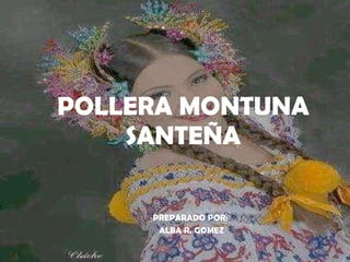 POLLERA MONTUNA SANTEÑA PREPARADO POR:  ALBA R. GOMEZ 