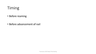 Timing
• Before reaming
• Before advancement of nail
Traumacon 2022 Nepal Tibia Nailing
 