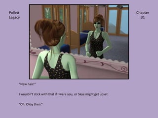 “New hair!”I wouldn’t stick with that if I were you, or Skye might get upset.“Oh. Okay then.”