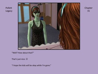 “Well? How about that?”That’s just nice. “I hope the kids will be okay while I’m gone.”