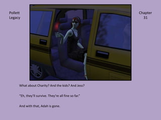 What about Charity? And the kids? And Jess?“Eh, they’ll survive. They’re all fine so far.”And with that, Adah is gone.