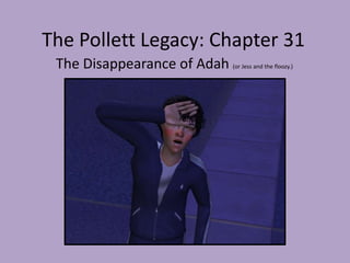 The Pollett Legacy: Chapter 31 The Disappearance of Adah(or Jess and the floozy.) 