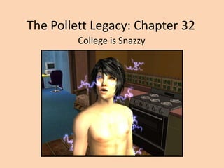 The Pollett Legacy: Chapter 32 College is Snazzy 