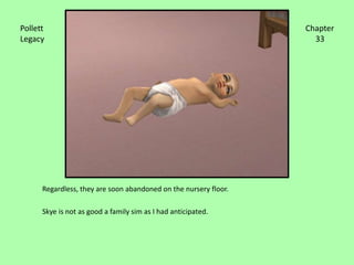 Regardless, they are soon abandoned on the nursery floor.Skye is not as good a family sim as I had anticipated.