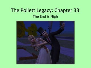 The Pollett Legacy: Chapter 33 The End is Nigh 