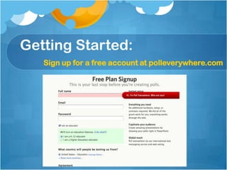 Getting Started:
   Sign up for a free account at polleverywhere.com
 