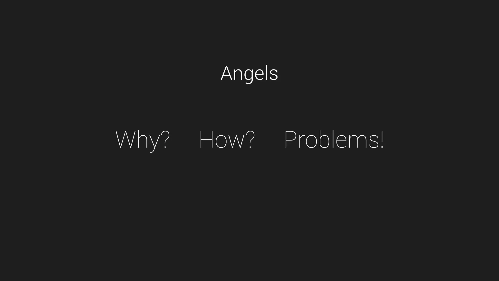 Angels

Why?

How?

Problems!

 