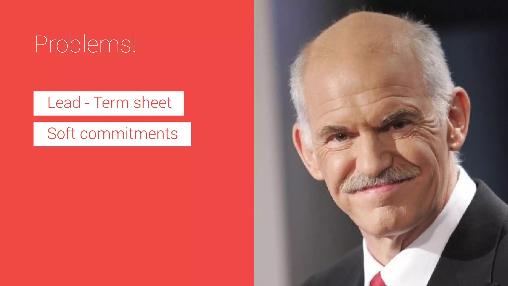 Problems!
Lead - Term sheet
Soft commitments

 