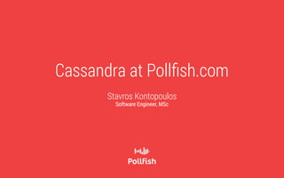 Stavros Kontopoulos
Software Engineer, MSc
Cassandra at Pollfish.com
 