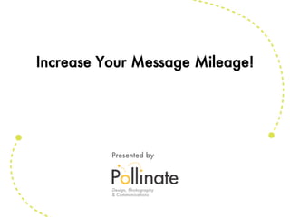 Increase Your Message Mileage!




          Presented by
 