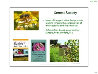 5/20/2013
117
Xerces Society
 Nonprofit organization that protects
wildlife through the conservation of
invertebrates and...