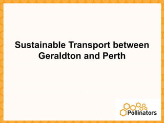 Sustainable Transport between
     Geraldton and Perth
 
